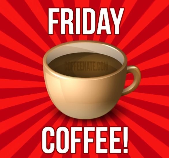 266852-Friday-Coffee-.jpg.f61bf5c37665537350e95ec893e243d4.jpg